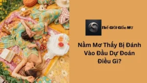 Nằm Mơ Thấy Bị Đánh Vào Đầu Dự Đoán Điều Gì?