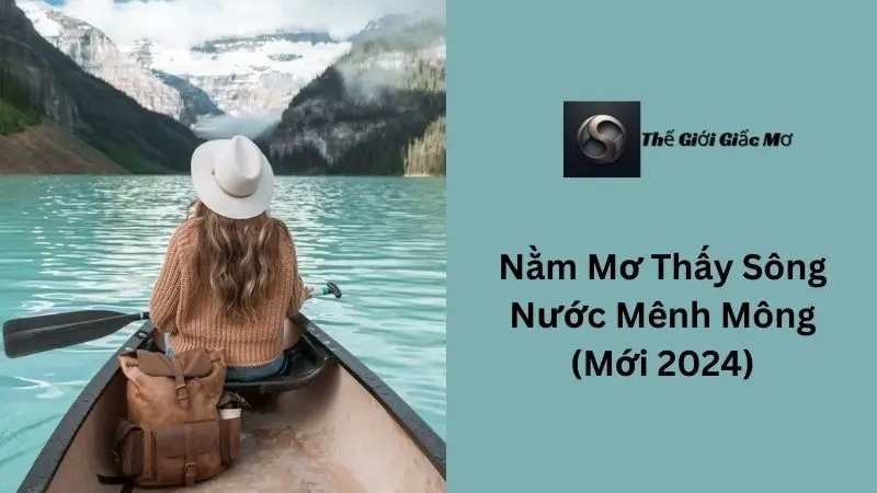 Nằm Mơ Thấy Sông Nước Mênh Mông (Mới 2024)