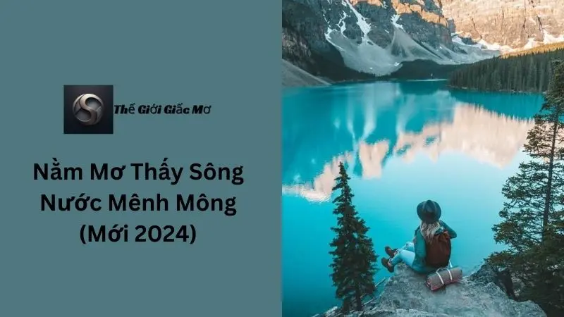 Nằm Mơ Thấy Sông Nước Mênh Mông (Mới 2024)