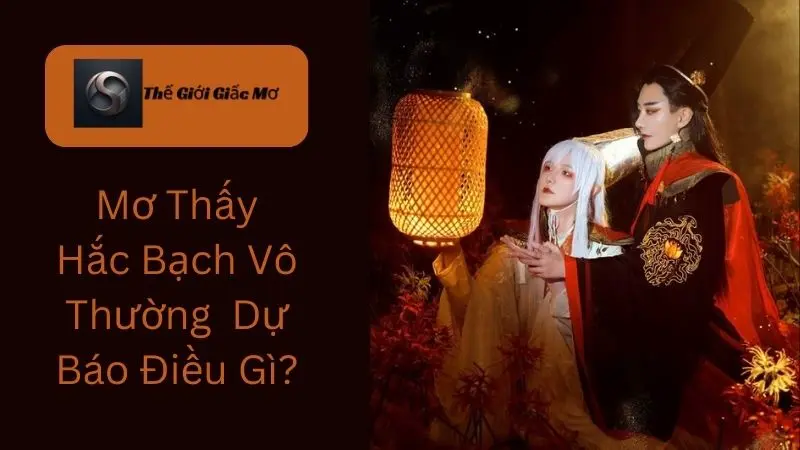 Mơ Thấy Hắc Bạch Vô Thường Dự Báo Điều Gì?