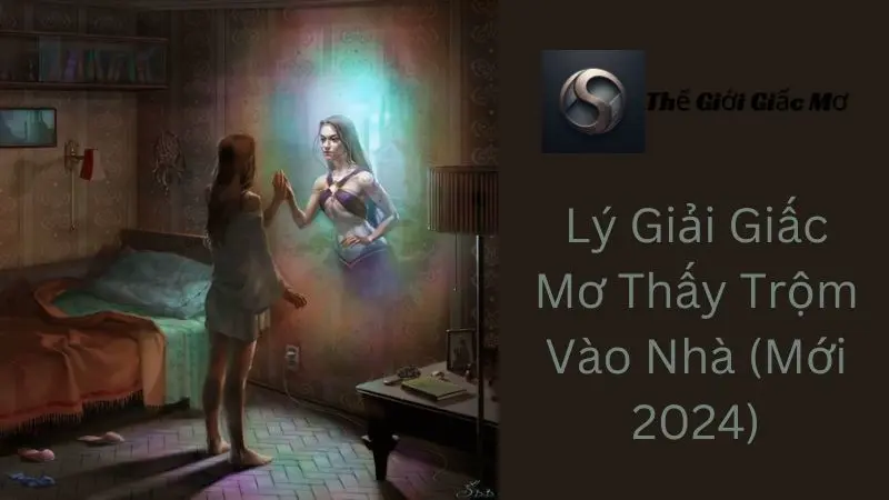 Lý Giải Giấc Mơ Thấy Trộm Vào Nhà (Mới 2024)